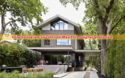 Chọn hướng làm nhà cho tuổi Mậu Thìn sung túc quanh năm